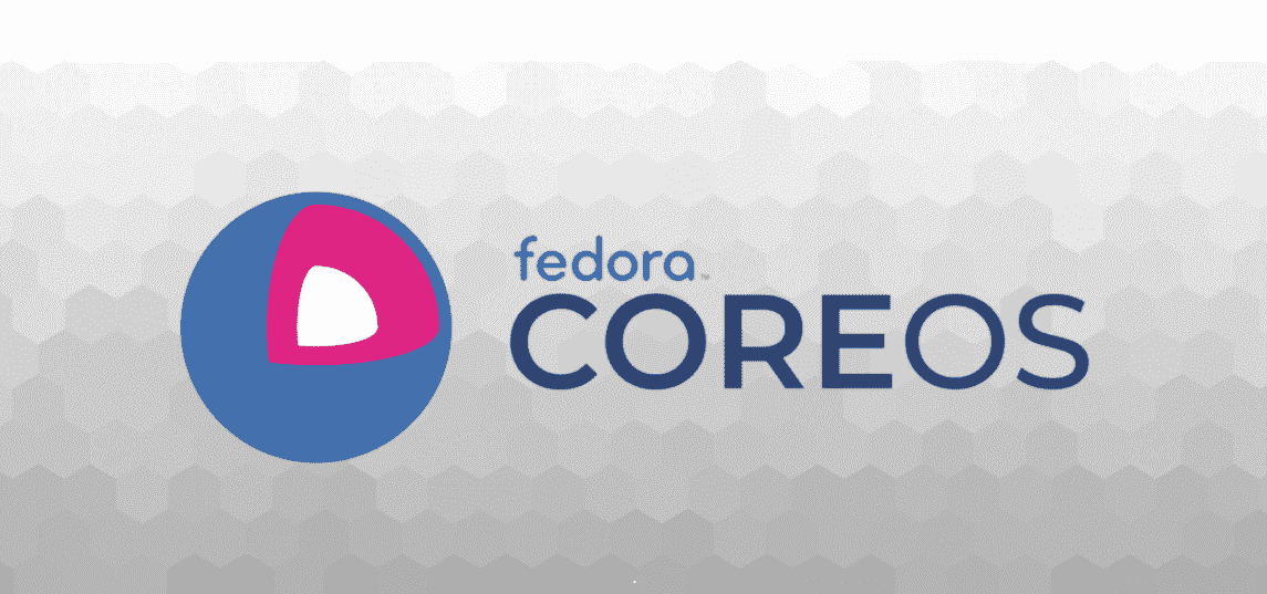 Fedora CoreOS是什么？ Fedora 新版本是Fedora CoreOS吗？