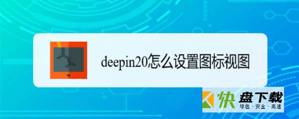 deepin20深度系统如何设置视图图标的排列方式