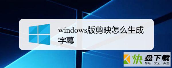 剪映生成字幕教程 剪映windows版怎么添加字幕并修改字体颜色