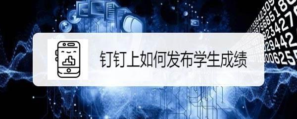 怎么用钉钉发布学生考试成绩? 钉钉发布学生考试成绩的技巧