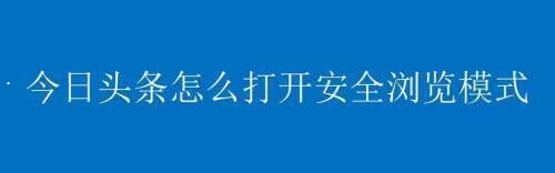 今日头条如何开启安全浏览模式?今日头条开启安全浏览模式教程