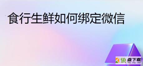 食行生鲜app怎么绑定微信?食行生鲜绑定微信方法