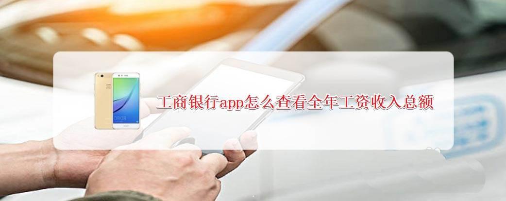 工行app如何查询一年总收入? 工商银行app看全年工资收入明细的技巧