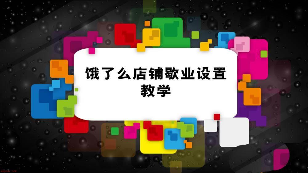 饿了么店铺怎么营业和歇业? 饿了么商家版营业设置技巧