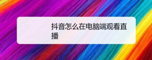 抖音怎么在电脑上看直播？抖音在电脑端观看直播方法