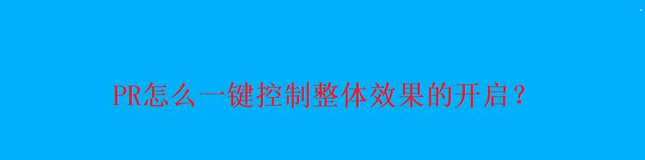 pr怎么一键添加效果? premiere一键控制整体效果的技巧