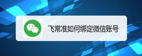 飞常准app怎么绑定微信号? 飞常准绑定微信账号的技巧