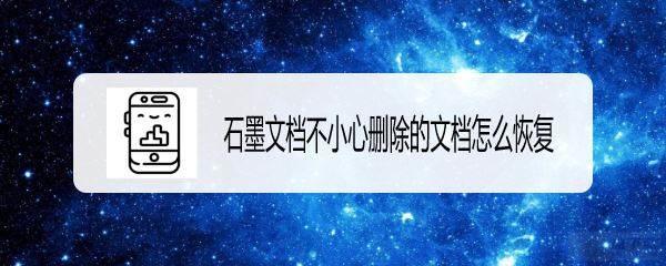 石墨文档被删除后怎么恢复? 石墨文档恢复被删除文件的技巧